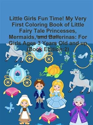 Image du vendeur pour Little Girls Fun Time! My Very First Coloring Book of Little Fairy Tale Princesses, Mermaids, and Ballerinas: For Girls Ages 3 Years Old and up (Book mis en vente par GreatBookPrices