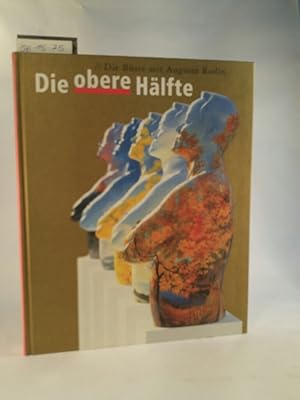 Bild des Verkufers fr Die obere Hlfte - Die Bste von Auguste Rodin bis heute. zum Verkauf von ANTIQUARIAT Franke BRUDDENBOOKS