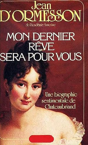 Imagen del vendedor de Mon Dernier Rve Sera Pour Vous - Une Biographie Sentimentale De Chateaubriand a la venta por Livreavous