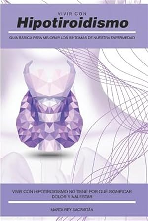 Seller image for Vivir Con Hipotiroidismo -: Gua Bsica Para Mejorar Los Sntomas de Nuestra Enfermedad -Language: spanish for sale by GreatBookPrices