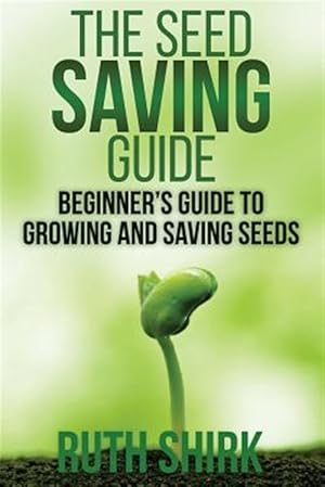 Bild des Verkufers fr Seed Saving Guide : Beginners Guide to Growing and Saving Seeds zum Verkauf von GreatBookPrices