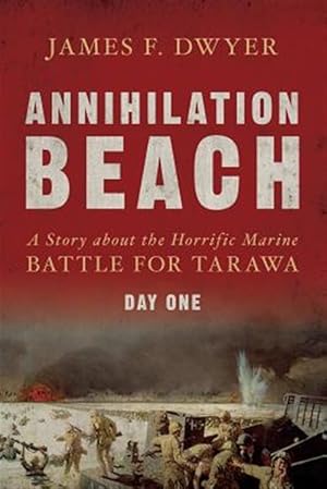 Seller image for Annihilation Beach : A Story About the Horrific Marine Battle for Tarawa - Day One for sale by GreatBookPrices