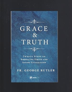 Grace and Truth: Twenty Steps to Embracing Virtue and Saving Civilization