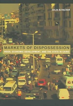 Seller image for Markets of Dispossession : Ngos, Economic Development, And the State in Cairo for sale by GreatBookPrices