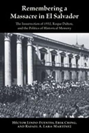 Immagine del venditore per Remembering a Massacre in El Salvador : The Insurrection of 1932, Rogue Dalton, and the Politics of Historical Memory venduto da GreatBookPrices