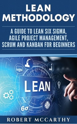 Seller image for Lean Methodology: A Guide to Lean Six Sigma, Agile Project Management, Scrum and Kanban for Beginners (Hardback or Cased Book) for sale by BargainBookStores