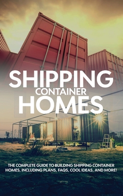 Image du vendeur pour Shipping Container Homes: The complete guide to building shipping container homes, including plans, FAQS, cool ideas, and more! (Hardback or Cased Book) mis en vente par BargainBookStores