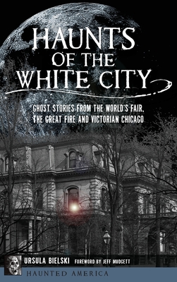 Seller image for Haunts of the White City: Ghost Stories from the World's Fair, the Great Fire and Victorian Chicago (Hardback or Cased Book) for sale by BargainBookStores