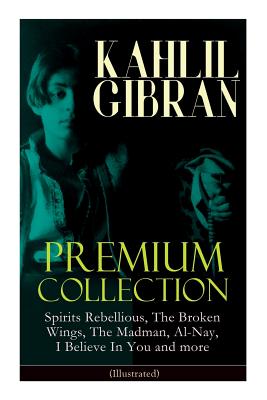 Imagen del vendedor de KAHLIL GIBRAN Premium Collection: Spirits Rebellious, The Broken Wings, The Madman, Al-Nay, I Believe In You and more (Illustrated): Inspirational Boo (Paperback or Softback) a la venta por BargainBookStores
