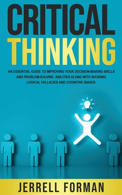 Seller image for Critical Thinking: An Essential Guide to Improving Your Decision-Making Skills and Problem-Solving Abilities along with Avoiding Logical (Hardback or Cased Book) for sale by BargainBookStores