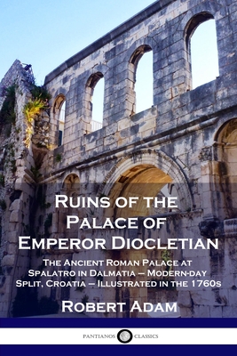 Bild des Verkufers fr Ruins of the Palace of Emperor Diocletian: The Ancient Roman Palace at Spalatro in Dalmatia - Modern-day Split, Croatia - Illustrated in the 1760s (Paperback or Softback) zum Verkauf von BargainBookStores