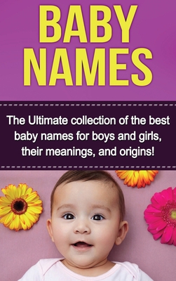 Seller image for Baby Names: The Ultimate collection of the best baby names for boys and girls, their meanings, and origins! (Hardback or Cased Book) for sale by BargainBookStores