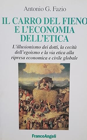 IL CARRO DEL FIENO E L'ECONOMIA DELL'ETICA. L'ILLUSIONISMO DEI DOTTI, LA CECITA' DELL'EGOISMO E L...