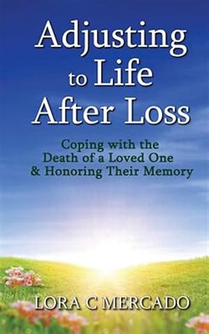 Bild des Verkufers fr Adjusting to Life After Loss: Coping with the Death of a Loved One and Honoring Their Memory zum Verkauf von GreatBookPrices
