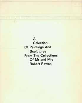 Image du vendeur pour A Selection of the Paintings and Sculptures from the collections of Mr and Mrs Robert Rowan. (Catalogue of an exhibition held at University of California, Fine Arts Gallery (Irvine, Calif.), 2 May - 21 May 1967, San Francisco.) mis en vente par Wittenborn Art Books