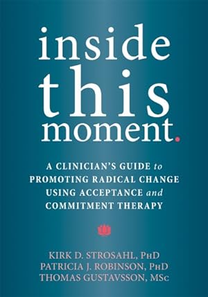 Image du vendeur pour Inside This Moment : A Clinician's Guide to Promoting Radical Change Using Acceptance and Commitment Therapy mis en vente par GreatBookPrices