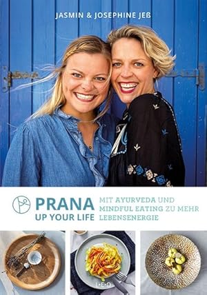 Prana up your life. Mit Ayurveda und Mindful Eating zu mehr Lebensenergie.