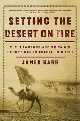 Imagen del vendedor de Setting the Desert on Fire: T.E. Lawrence and Britain's Secret War in Arabia, 1916-1918 (Paperback or Softback) a la venta por BargainBookStores