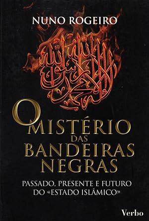 O MISTÉRIO DAS BANDEIRAS NEGRAS: Passado, presente efuturo do «Estado Islâmico»