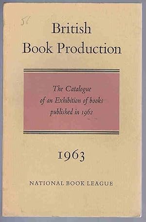 Seller image for British Book Production 1963: The Catalogue of an Exhibition of books published in 1962 for sale by Lazy Letters Books