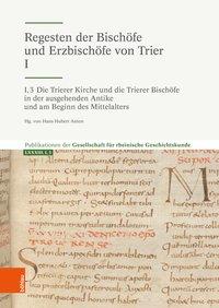 Bild des Verkufers fr Regesten der Bischfe und Erzbischfe von Trier I. I,3: Die Trierer Kirche und die Trierer Bischfe in der ausgehenden Antike und am Beginn des Mittelalters. Bischfe von der Wende des 4./5. Jahrhunderts bis zum Beginn des 7. Jahrhunderts. (Publikationen der Gesellschaft fr Rheinische Geschichtskunde, LXXXIII/3). zum Verkauf von Antiquariat Bergische Bcherstube Mewes