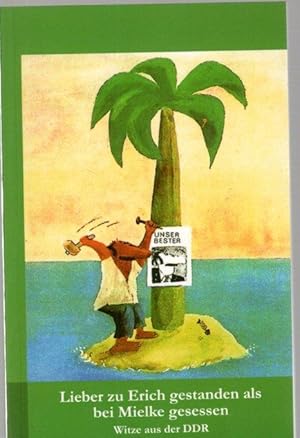Lieber zu Erich gestanden als bei Mielke gesessen : Witze aus der DDR