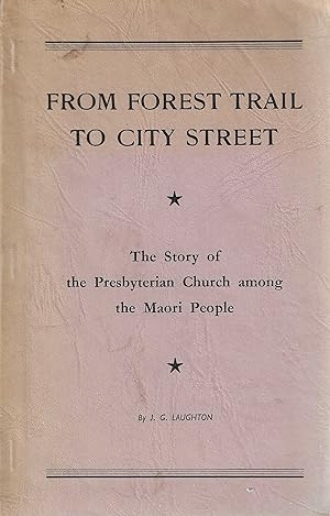 From Forest Trail to City Street: The Story of the Presbyterian Church Among the Maori People