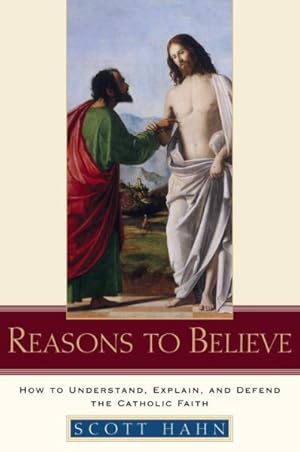 Seller image for Reasons to Believe : How to Understand, Explain, And Defend the Catholic Faith for sale by GreatBookPricesUK