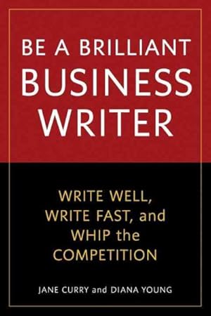 Image du vendeur pour Be a Brilliant Business Writer : Write Well, Write Fast, and Whip the Competition mis en vente par GreatBookPricesUK