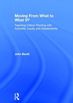 Imagen del vendedor de Moving from What to What If? : Teaching Critical Thinking with Authentic Inquiry and Assessments a la venta por GreatBookPricesUK