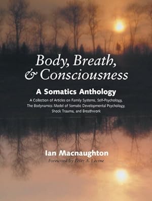 Seller image for Body, Breath, & Consciousness : A Somatics Anthology : A Collection of Articles on Family Systems, Self-Psychology, The Bodynamics Model of Somatic Developmental Psychology, Shock Trauma, and Breathwork for sale by GreatBookPricesUK