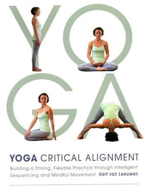 Image du vendeur pour Yoga Critical Alignment : Building a Strong, Flexible Practice Through Intelligent Sequencing and Mindful Movement mis en vente par GreatBookPricesUK