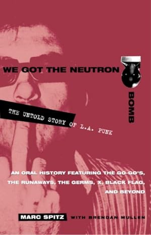 Imagen del vendedor de We Got the Neutron Bomb : The Untold Story of L.A. Punk a la venta por GreatBookPricesUK