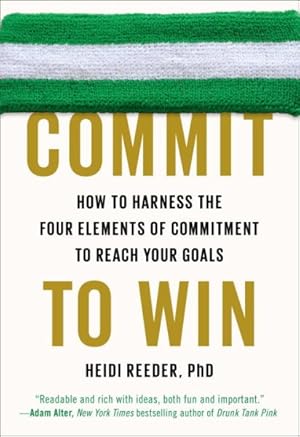 Seller image for Commit to Win : How to Harness the Four Elements of Commitment to Reach Your Goals for sale by GreatBookPricesUK