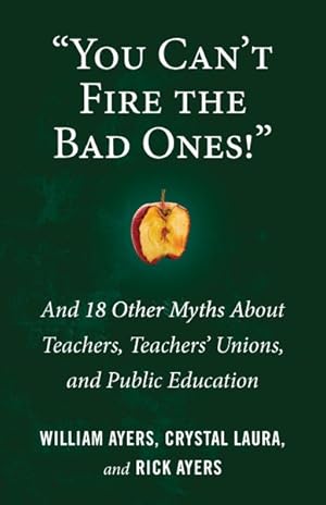 Bild des Verkufers fr You Can't Fire the Bad Ones! : And 18 Other Myths About Teachers, Teachers' Unions, and Public Education zum Verkauf von GreatBookPricesUK