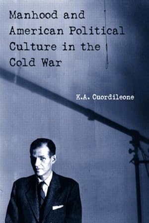 Image du vendeur pour Manhood and American Political Culture in the Cold War mis en vente par GreatBookPricesUK