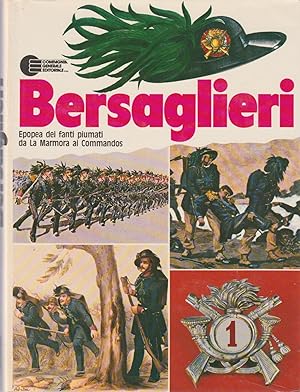 Bersaglieri. Epopea dei fanti piumati da la marmora ai commandos