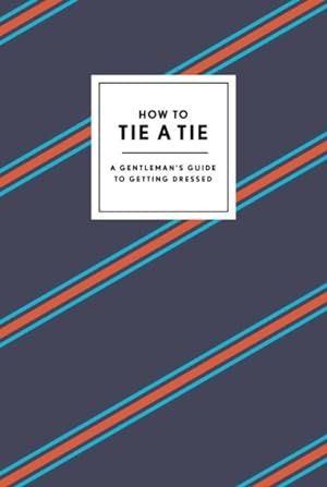Seller image for How to Tie a Tie : A Gentleman's Guide to Getting Dressed for sale by GreatBookPricesUK