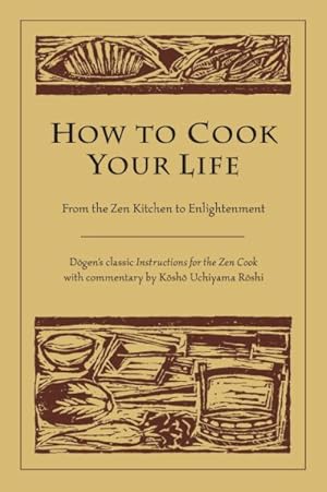 Seller image for How To Cook Your Life : From The Zen Kitchen To Enlightenment for sale by GreatBookPricesUK