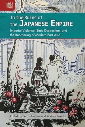 Seller image for In the Ruins of the Japanese Empire : Imperial Violence, State Destruction, and the Reordering of Modern East Asia for sale by GreatBookPrices