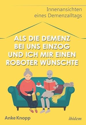 Seller image for Als die Demenz bei uns einzog und ich mir einen Roboter wnschte : Innenansichten eines Demenzalltags for sale by AHA-BUCH GmbH