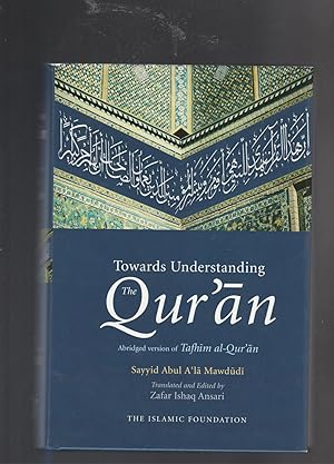 Seller image for TOWARDS UNDERSTANDING THE QUR'AN. Abridged version of Tafhim al-Qur'an for sale by BOOK NOW