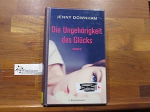 Seller image for Die Ungehrigkeit des Glcks : Roman. Jenny Downham ; Deutsch von Astrid Arz for sale by Antiquariat im Kaiserviertel | Wimbauer Buchversand