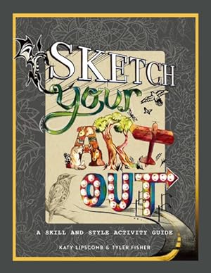 Imagen del vendedor de Sketch Your Art Out : A Skill and Style Activity Guide a la venta por GreatBookPricesUK