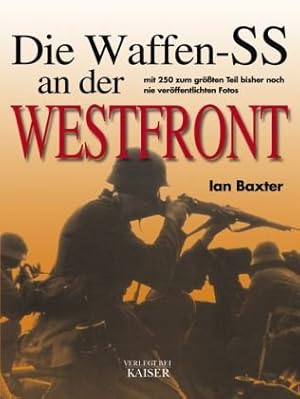 Die Waffen-SS an der Westfront : [mit 250 zum größten Teil bisher noch nie veröffentlichten Fotos...