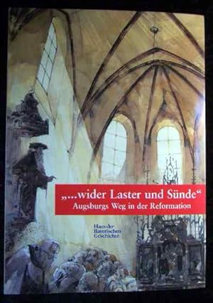 Seller image for ". wider Laster und S�nde" - Augsburgs Weg in der Reformation : Katalog zur Ausstellung in St. Anna, Augsburg, 26. April bis 10. August 1997. Haus der Bayerischen Geschichte. Ver�ffentlichungen zur bayerischen Geschichte und Kultur ; Nr. 33 for sale by Roland Antiquariat UG haftungsbeschr�nkt
