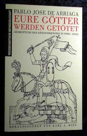 Eure Götter werden getötet : "Ausrottung des Götzendienstes in Peru" (1621). Aus dem Span. übers....