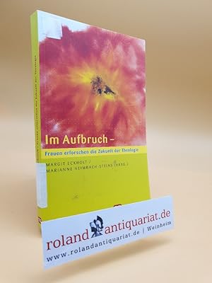 Seller image for Im Aufbruch - Frauen erforschen die Zukunft der Theologie / Margit Eckholt ; Marianne Heimbach-Steins (Hrsg.) for sale by Roland Antiquariat UG haftungsbeschrnkt