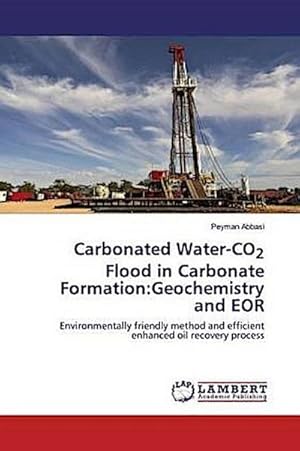 Image du vendeur pour Carbonated Water-CO2 Flood in Carbonate Formation:Geochemistry and EOR : Environmentally friendly method and efficient enhanced oil recovery process mis en vente par AHA-BUCH GmbH