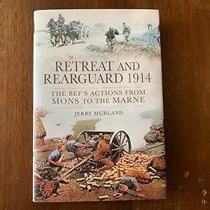 Retreat and Rearguard 1914: The BEF's Actions from Mons to the Marne